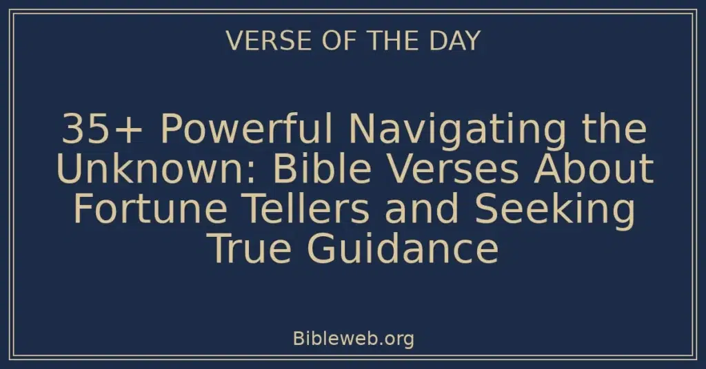 35+ Powerful Navigating the Unknown: Bible Verses About Fortune Tellers and Seeking True Guidance