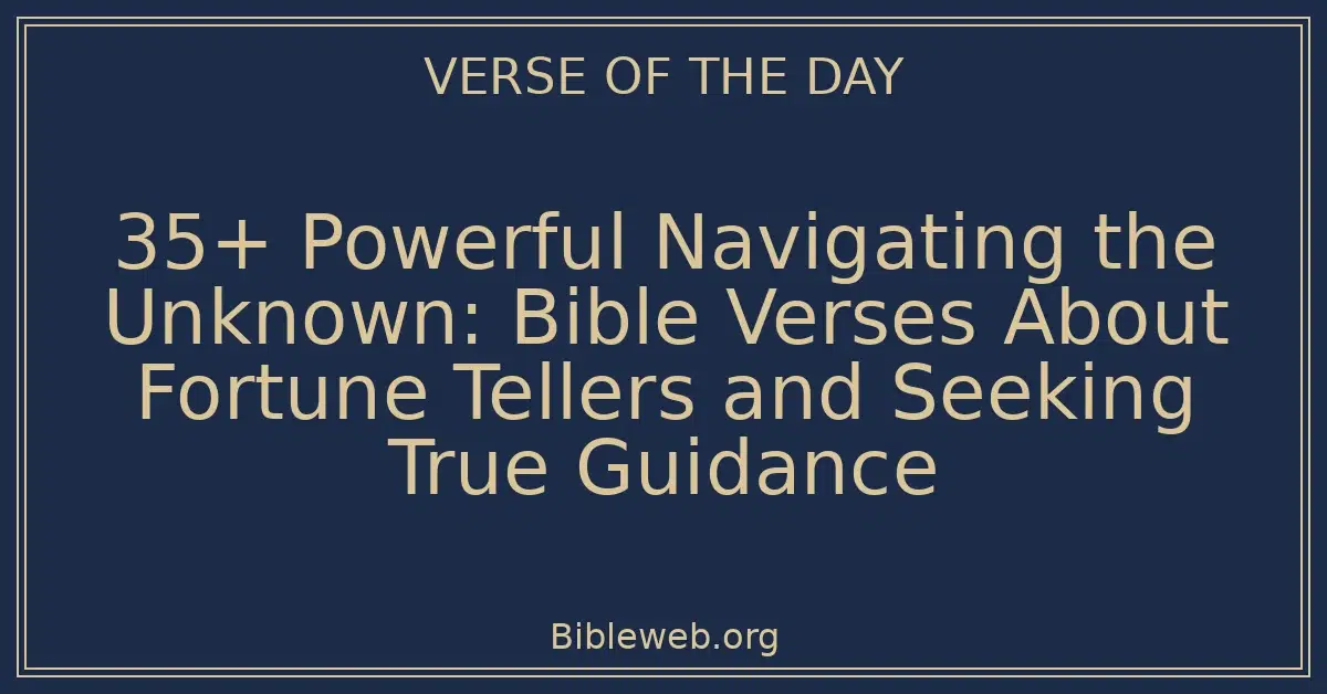 35+ Powerful Navigating the Unknown: Bible Verses About Fortune Tellers and Seeking True Guidance