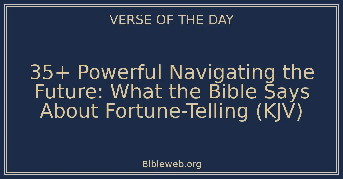 35+ Powerful Navigating the Future: What the Bible Says About Fortune-Telling (KJV)