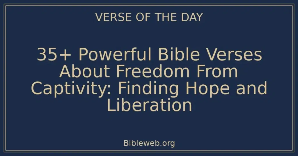 35+ Powerful Bible Verses About Freedom From Captivity: Finding Hope and Liberation
