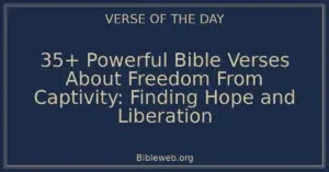 35+ Powerful Bible Verses About Freedom From Captivity: Finding Hope and Liberation