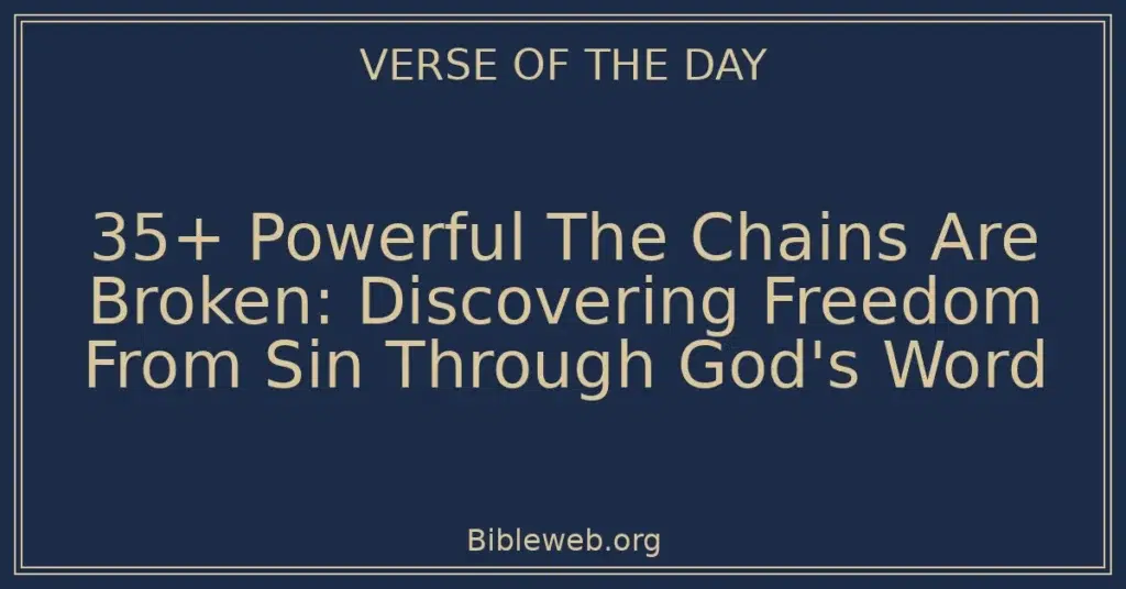35+ Powerful The Chains Are Broken: Discovering Freedom From Sin Through God's Word