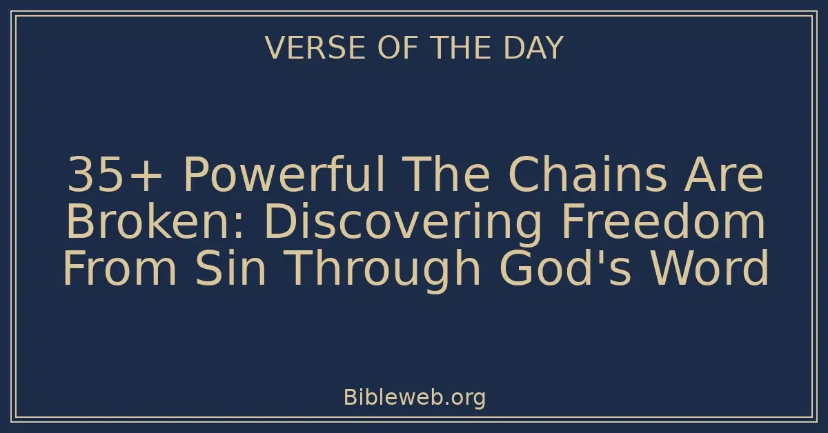 35 Powerful The Chains Are Broken Discovering Freedom From Sin