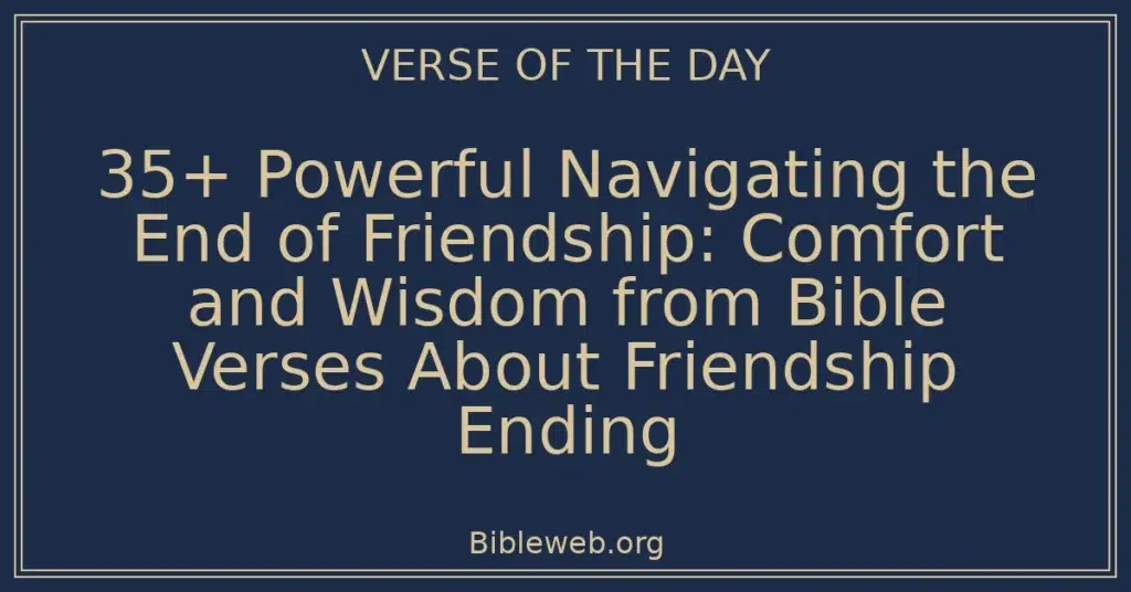 35+ Powerful Navigating the End of Friendship: Comfort and Wisdom from Bible Verses About Friendship Ending