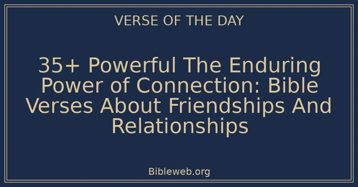 35+ Powerful The Enduring Power of Connection: Bible Verses About Friendships And Relationships