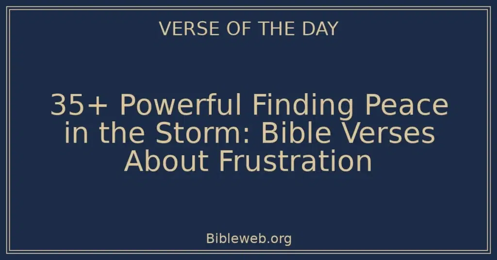 35+ Powerful Finding Peace in the Storm: Bible Verses About Frustration