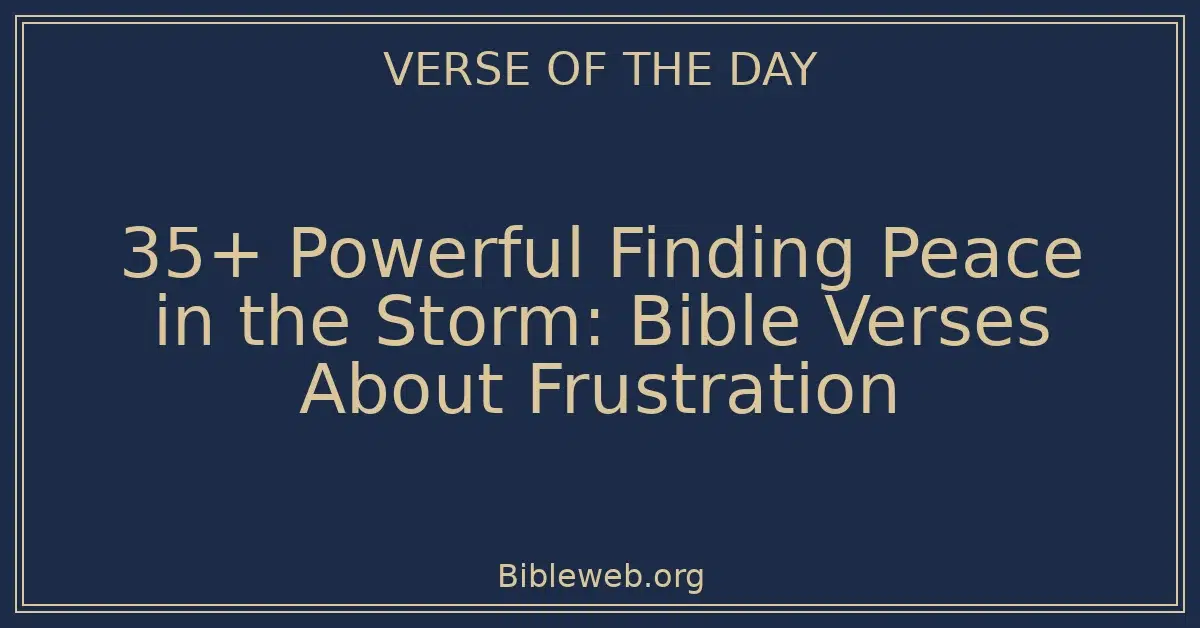 35+ Powerful Finding Peace in the Storm: Bible Verses About Frustration