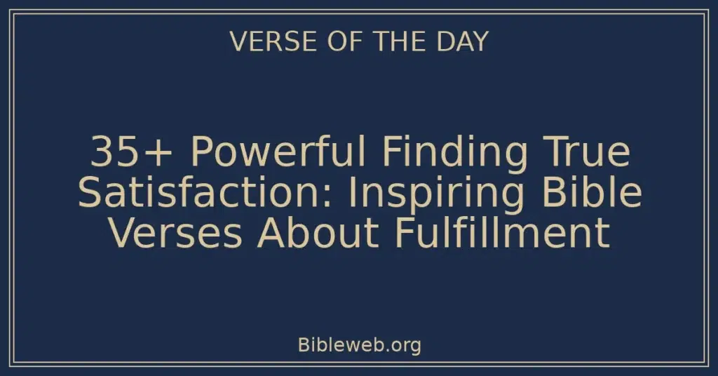35+ Powerful Finding True Satisfaction: Inspiring Bible Verses About Fulfillment