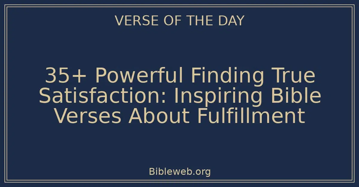 35+ Powerful Finding True Satisfaction: Inspiring Bible Verses About Fulfillment