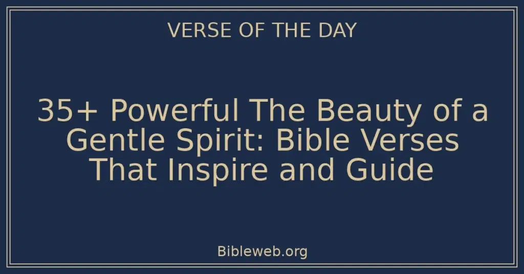 35+ Powerful The Beauty of a Gentle Spirit: Bible Verses That Inspire and Guide