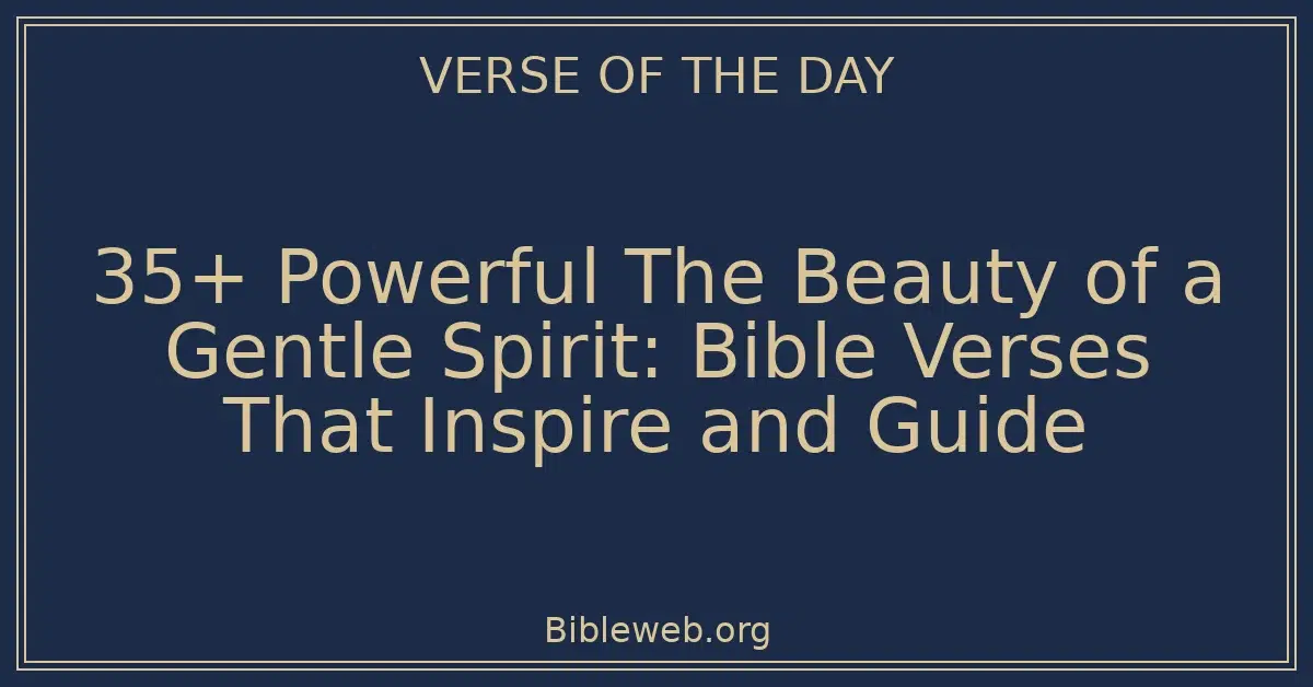35+ Powerful The Beauty of a Gentle Spirit: Bible Verses That Inspire and Guide