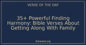 35+ Powerful Finding Harmony: Bible Verses About Getting Along With Family