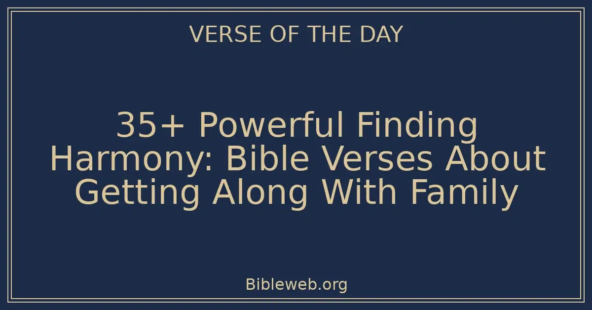 35+ Powerful Finding Harmony: Bible Verses About Getting Along With Family