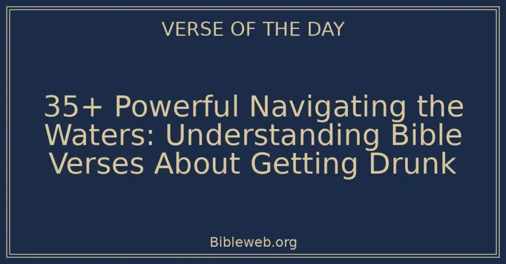 35+ Powerful Navigating the Waters: Understanding Bible Verses About Getting Drunk