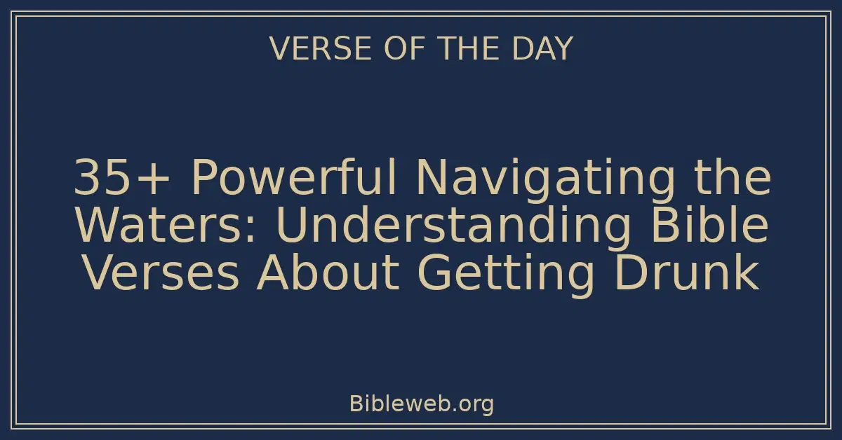 35+ Powerful Navigating the Waters: Understanding Bible Verses About Getting Drunk