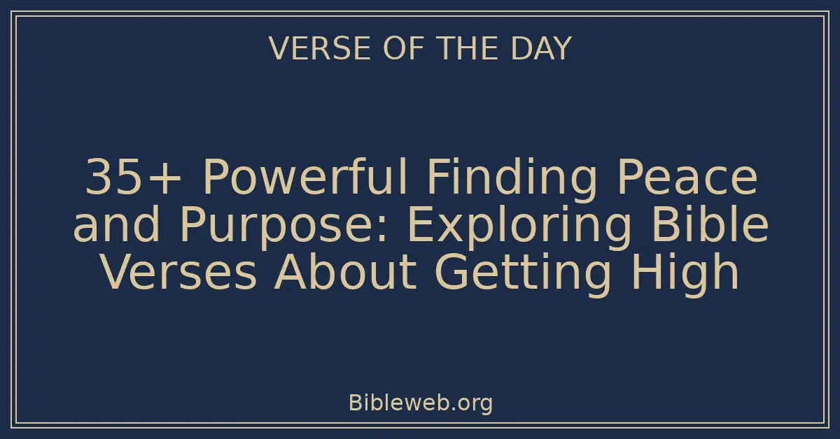 35+ Powerful Finding Peace and Purpose: Exploring Bible Verses About Getting High