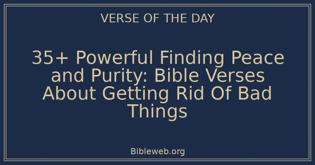 35+ Powerful Finding Peace and Purity: Bible Verses About Getting Rid Of Bad Things