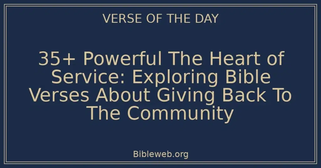 35+ Powerful The Heart of Service: Exploring Bible Verses About Giving Back To The Community