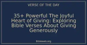 35+ Powerful The Joyful Heart of Giving: Exploring Bible Verses About Giving Generously