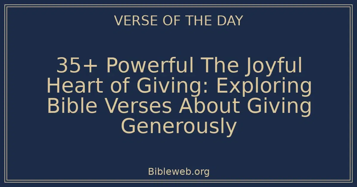 35+ Powerful The Joyful Heart of Giving: Exploring Bible Verses About Giving Generously