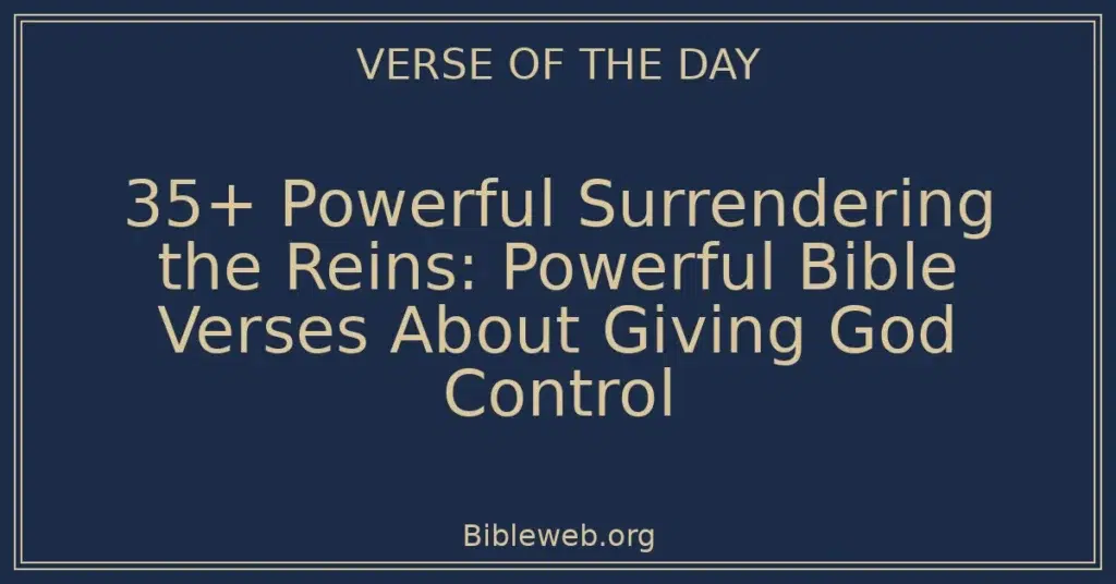 35+ Powerful Surrendering the Reins: Powerful Bible Verses About Giving God Control