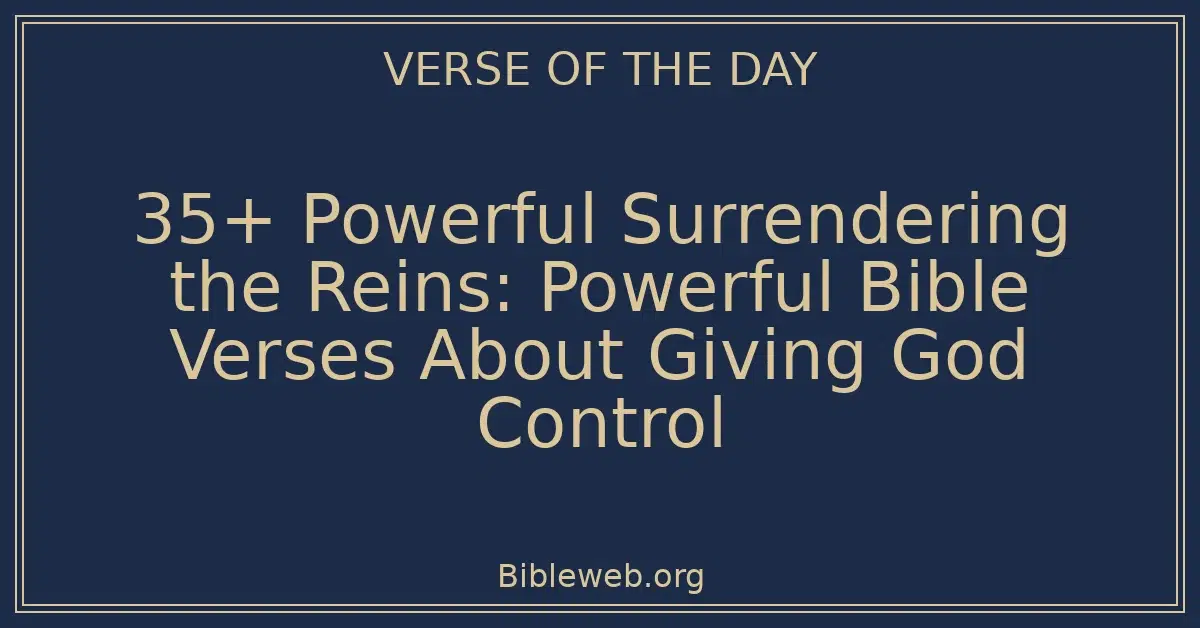 35+ Powerful Surrendering the Reins: Powerful Bible Verses About Giving God Control