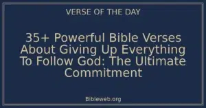 35+ Powerful Bible Verses About Giving Up Everything To Follow God: The Ultimate Commitment
