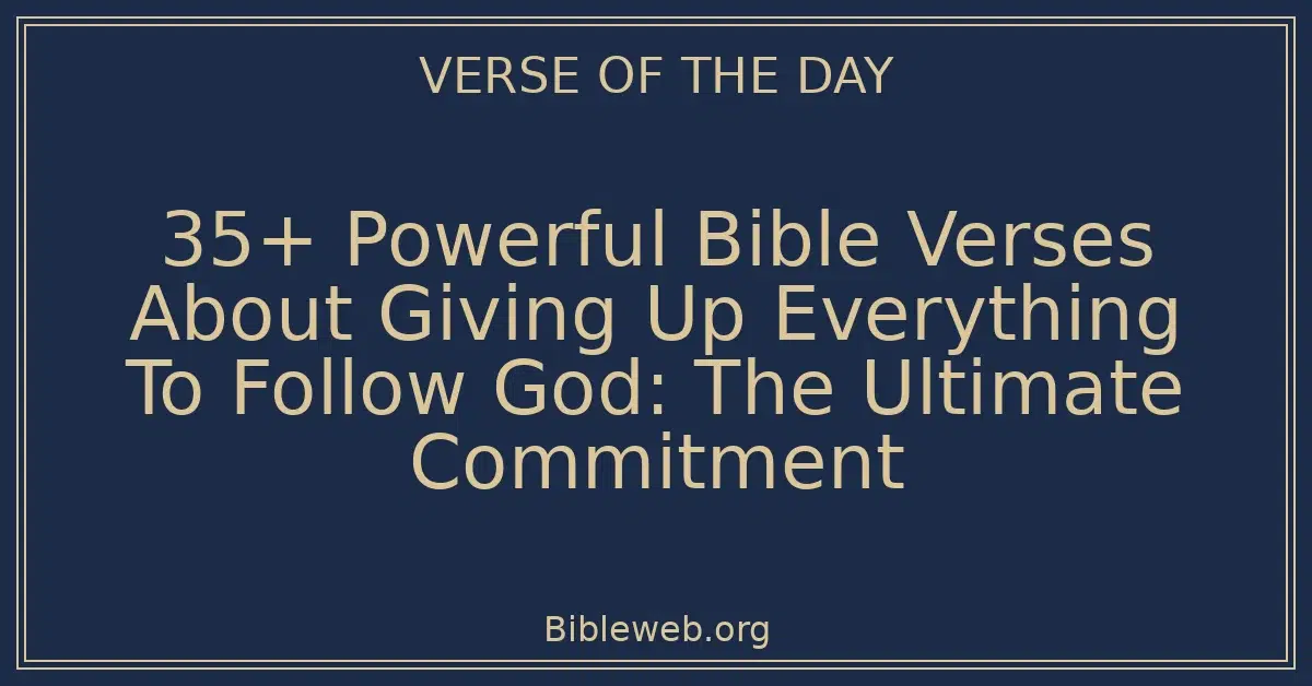 35+ Powerful Bible Verses About Giving Up Everything To Follow God: The Ultimate Commitment