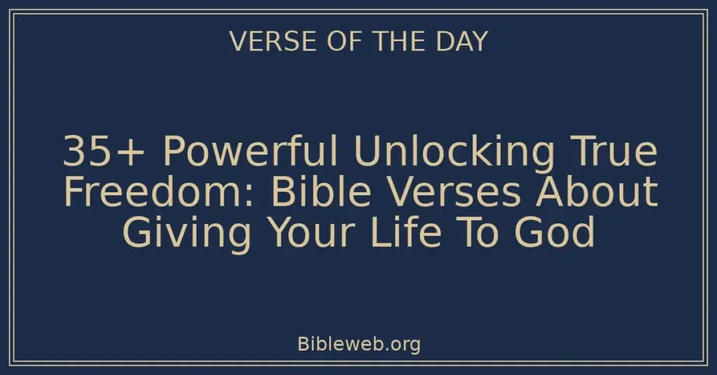 35+ Powerful Unlocking True Freedom: Bible Verses About Giving Your Life To God