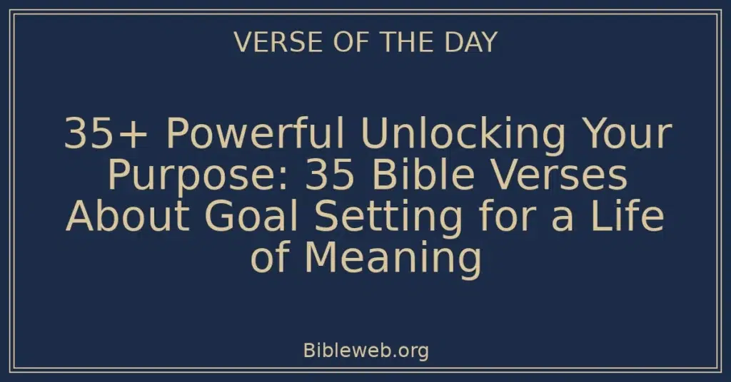 35+ Powerful Unlocking Your Purpose: 35 Bible Verses About Goal Setting for a Life of Meaning