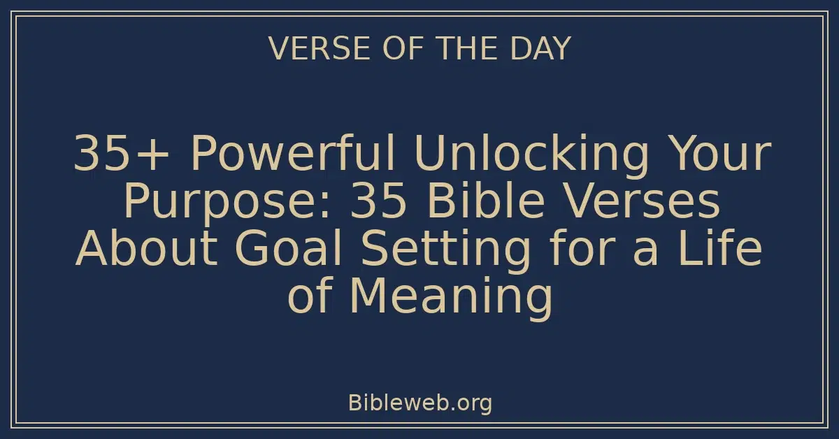35+ Powerful Unlocking Your Purpose: 35 Bible Verses About Goal Setting for a Life of Meaning