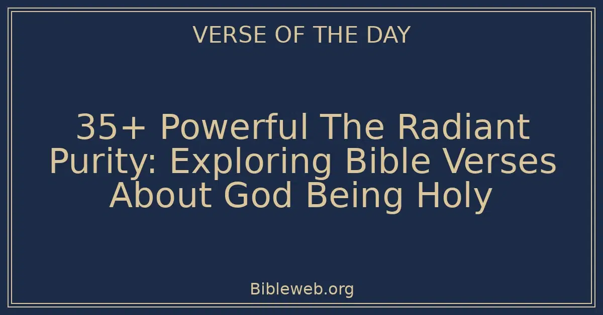 35+ Powerful The Radiant Purity: Exploring Bible Verses About God Being Holy