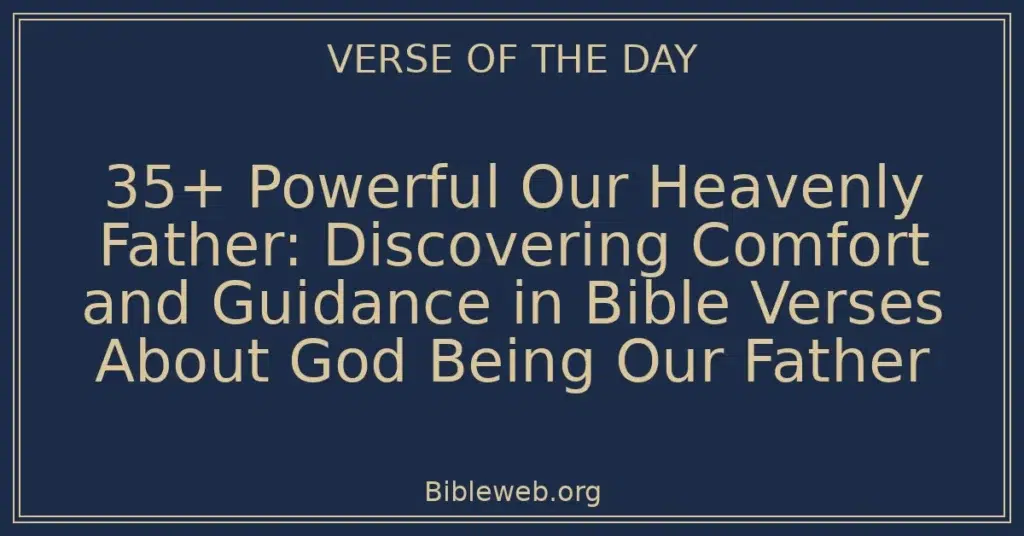 35+ Powerful Our Heavenly Father: Discovering Comfort and Guidance in Bible Verses About God Being Our Father