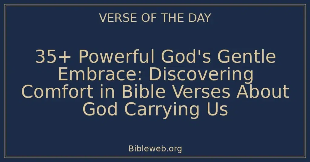 35+ Powerful God's Gentle Embrace: Discovering Comfort in Bible Verses About God Carrying Us