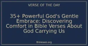35+ Powerful God's Gentle Embrace: Discovering Comfort in Bible Verses About God Carrying Us
