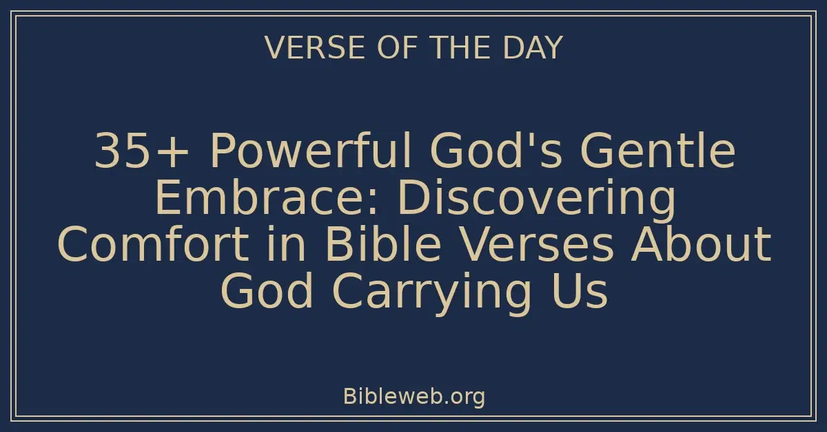 35+ Powerful God's Gentle Embrace: Discovering Comfort in Bible Verses About God Carrying Us