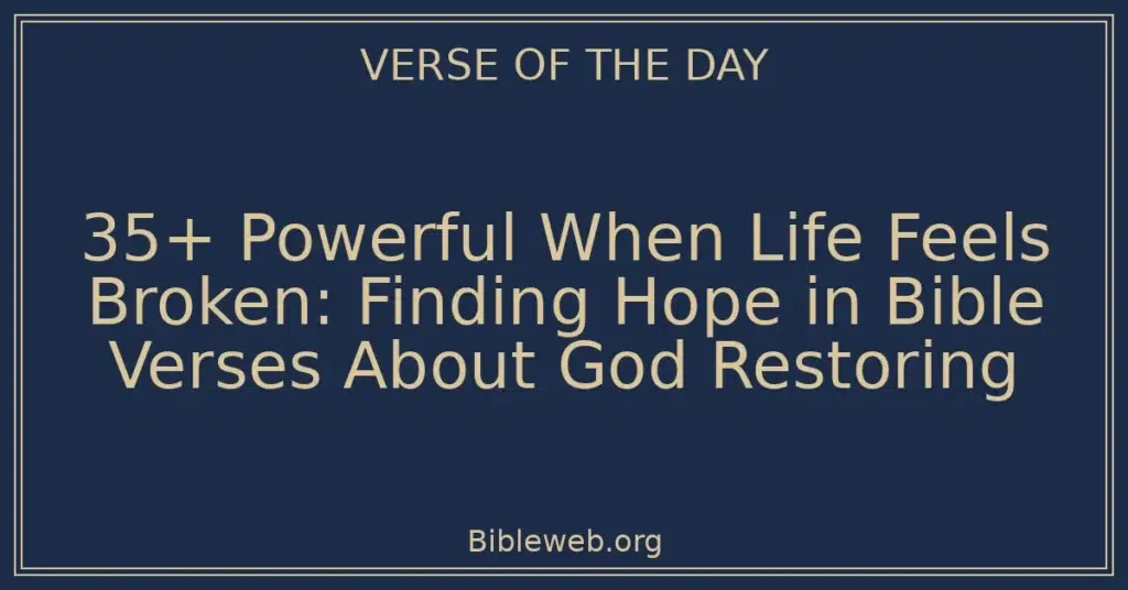 35+ Powerful When Life Feels Broken: Finding Hope in Bible Verses About God Restoring
