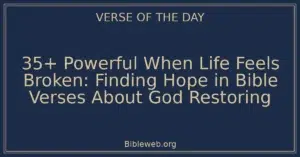 35+ Powerful When Life Feels Broken: Finding Hope in Bible Verses About God Restoring