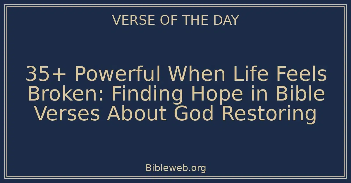 35+ Powerful When Life Feels Broken: Finding Hope in Bible Verses About God Restoring
