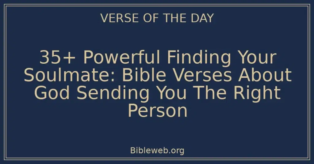 35+ Powerful Finding Your Soulmate: Bible Verses About God Sending You The Right Person