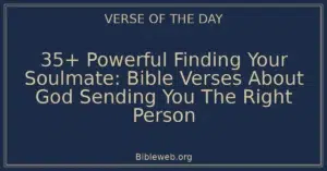 35+ Powerful Finding Your Soulmate: Bible Verses About God Sending You The Right Person