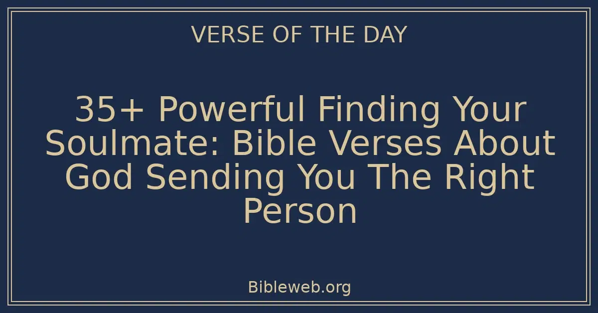 35+ Powerful Finding Your Soulmate: Bible Verses About God Sending You The Right Person