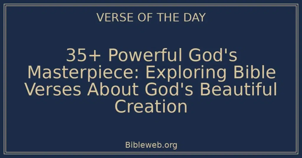 35+ Powerful God's Masterpiece: Exploring Bible Verses About God's Beautiful Creation
