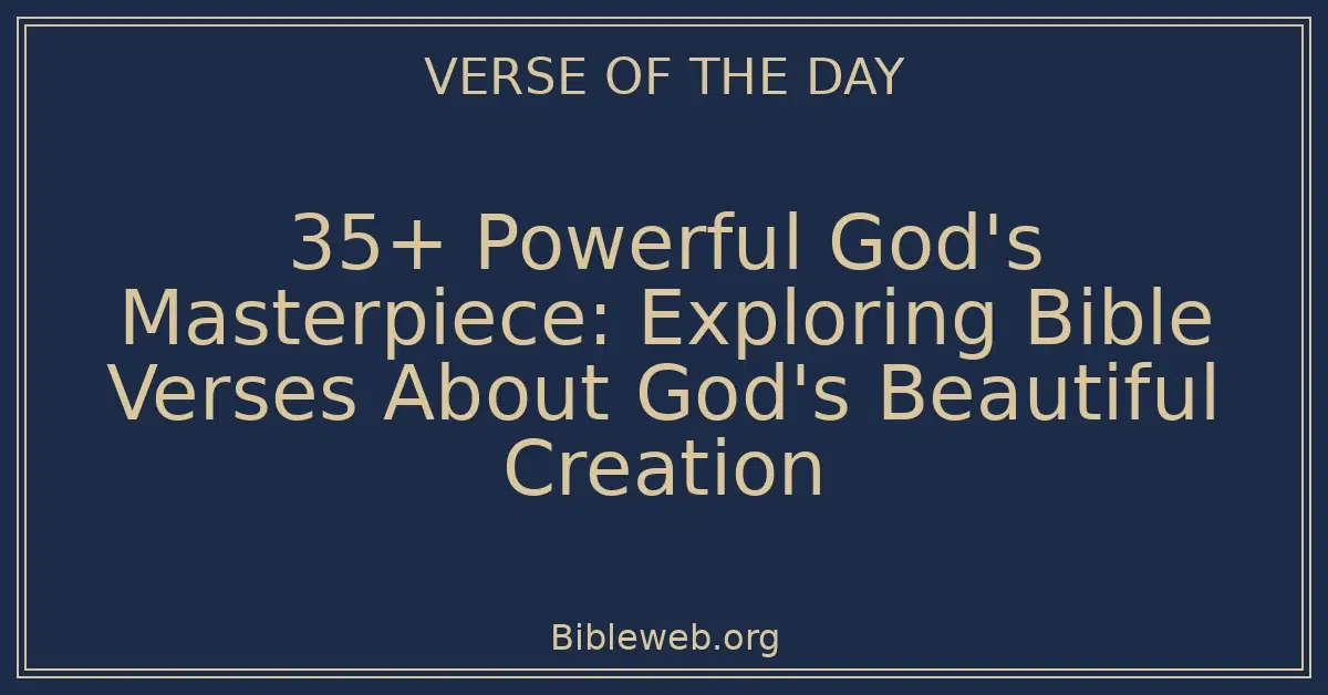 35+ Powerful God's Masterpiece: Exploring Bible Verses About God's Beautiful Creation