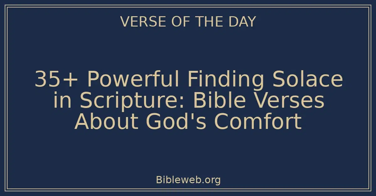 35+ Powerful Finding Solace in Scripture: Bible Verses About God's Comfort