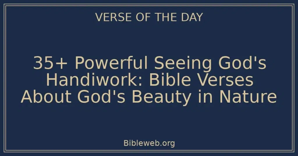 35+ Powerful Seeing God's Handiwork: Bible Verses About God's Beauty in Nature