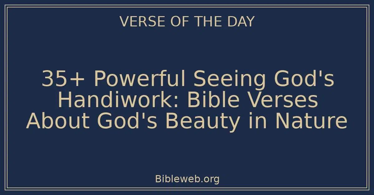 35+ Powerful Seeing God's Handiwork: Bible Verses About God's Beauty in Nature