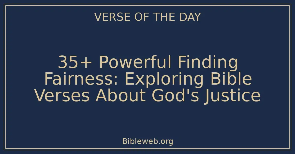 35+ Powerful Finding Fairness: Exploring Bible Verses About God's Justice