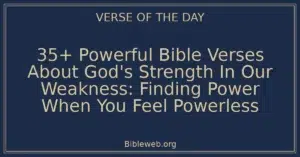 35+ Powerful Bible Verses About God's Strength In Our Weakness: Finding Power When You Feel Powerless