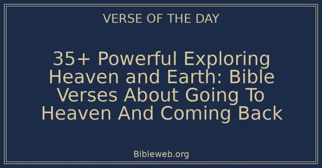 35+ Powerful Exploring Heaven and Earth: Bible Verses About Going To Heaven And Coming Back